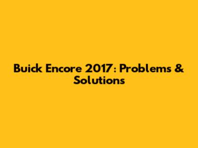 Buick Encore 2017: Problems & Solutions