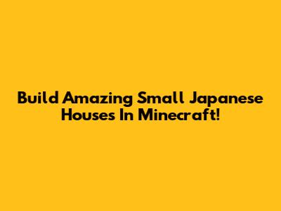 Build Amazing Small Japanese Houses In Minecraft!