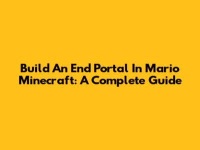 Build An End Portal In Mario Minecraft: A Complete Guide
