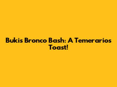 Buki's Bronco Bash: A Temerarios Toast!