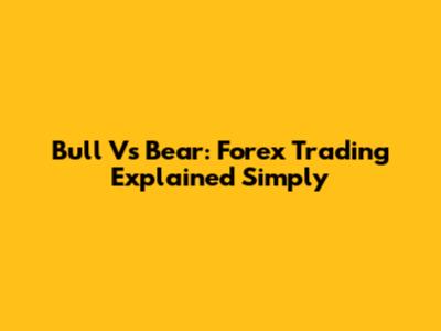 Bull Vs Bear: Forex Trading Explained Simply