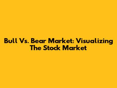 Bull Vs. Bear Market: Visualizing The Stock Market