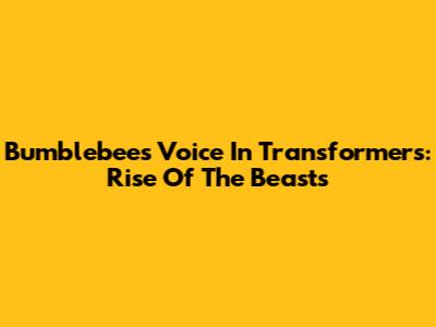 Bumblebee's Voice In Transformers: Rise Of The Beasts