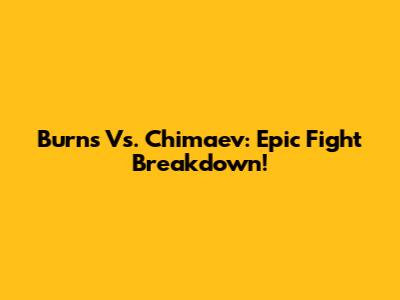 Burns Vs. Chimaev: Epic Fight Breakdown!