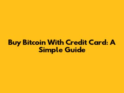 Buy Bitcoin With Credit Card: A Simple Guide