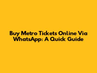 Buy Metro Tickets Online Via WhatsApp: A Quick Guide