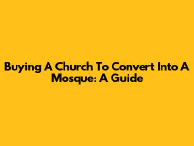 Buying A Church To Convert Into A Mosque: A Guide