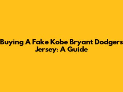 Buying A Fake Kobe Bryant Dodgers Jersey: A Guide