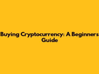 Buying Cryptocurrency: A Beginner's Guide