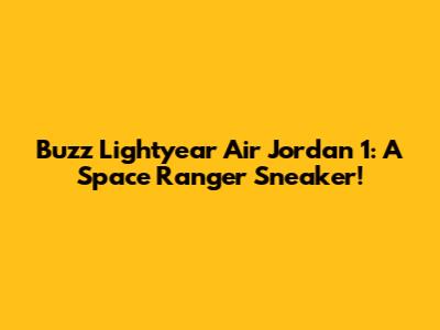 Buzz Lightyear Air Jordan 1: A Space Ranger Sneaker!