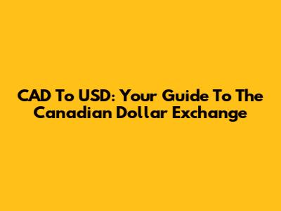 CAD To USD: Your Guide To The Canadian Dollar Exchange