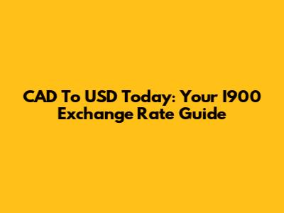 CAD To USD Today: Your I900 Exchange Rate Guide