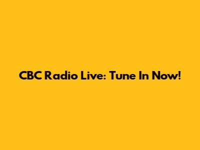 CBC Radio Live: Tune In Now!