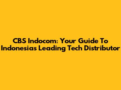 CBS Indocom: Your Guide To Indonesia's Leading Tech Distributor