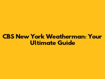 CBS New York Weatherman: Your Ultimate Guide