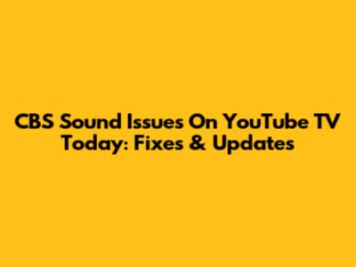 CBS Sound Issues On YouTube TV Today: Fixes & Updates