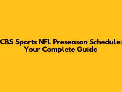 CBS Sports NFL Preseason Schedule: Your Complete Guide
