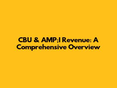 CBU & AMP;I Revenue: A Comprehensive Overview