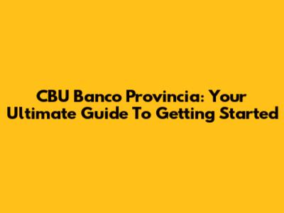 CBU Banco Provincia: Your Ultimate Guide To Getting Started