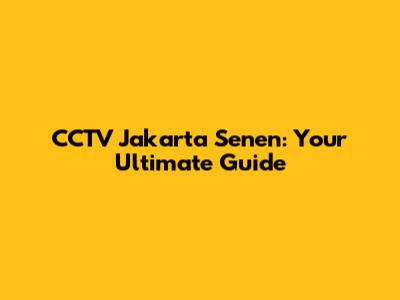CCTV Jakarta Senen: Your Ultimate Guide