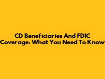 CD Beneficiaries And FDIC Coverage: What You Need To Know