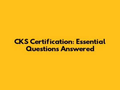 CKS Certification: Essential Questions Answered