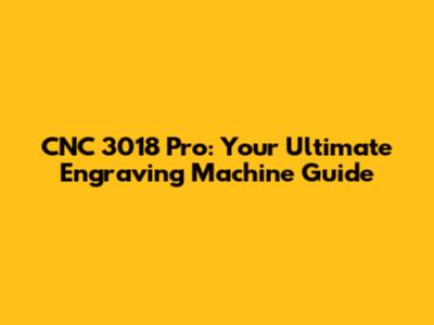 CNC 3018 Pro: Your Ultimate Engraving Machine Guide