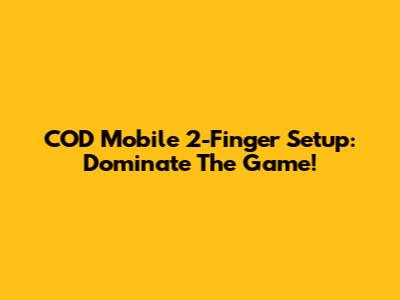 COD Mobile 2-Finger Setup: Dominate The Game!