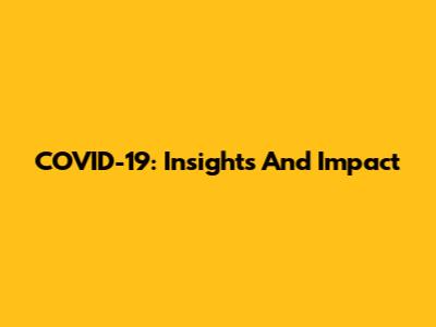 COVID-19: Insights And Impact