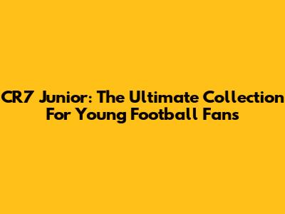 CR7 Junior: The Ultimate Collection For Young Football Fans