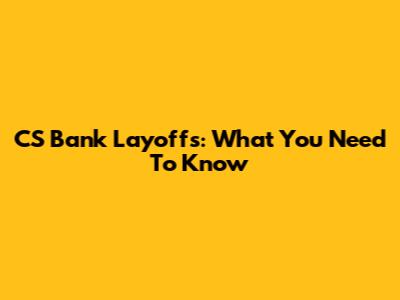 CS Bank Layoffs: What You Need To Know