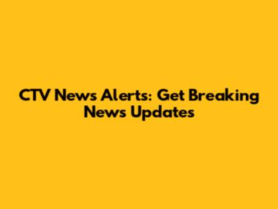 CTV News Alerts: Get Breaking News Updates