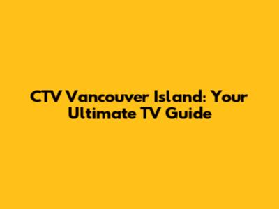 CTV Vancouver Island: Your Ultimate TV Guide