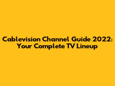 Cablevision Channel Guide 2022: Your Complete TV Lineup