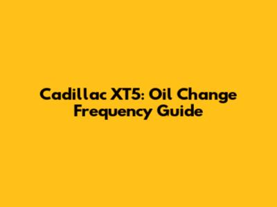 Cadillac XT5: Oil Change Frequency Guide