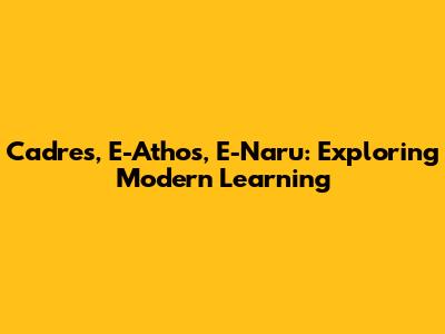 Cadres, E-Athos, E-Naru: Exploring Modern Learning
