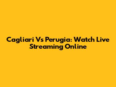 Cagliari Vs Perugia: Watch Live Streaming Online