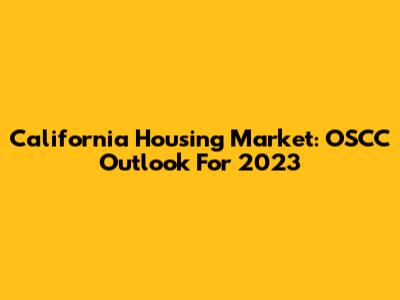 California Housing Market: OSCC Outlook For 2023