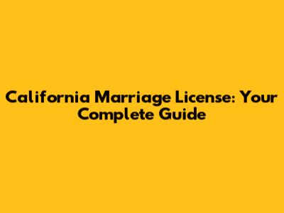 California Marriage License: Your Complete Guide