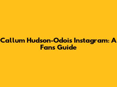 Callum Hudson-Odoi's Instagram: A Fan's Guide