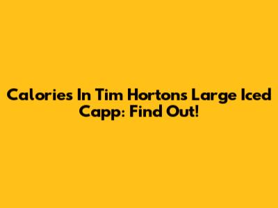 Calories In Tim Hortons Large Iced Capp: Find Out!