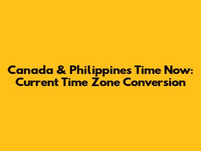 Canada & Philippines Time Now: Current Time Zone Conversion