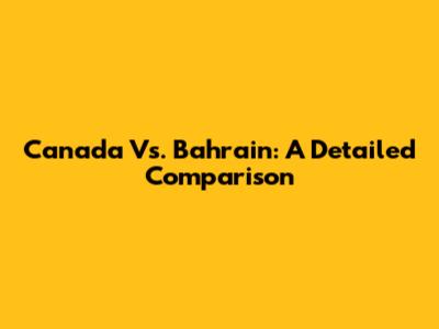 Canada Vs. Bahrain: A Detailed Comparison