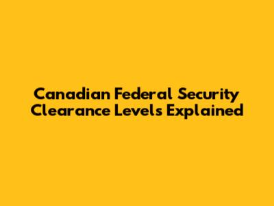 Canadian Federal Security Clearance Levels Explained