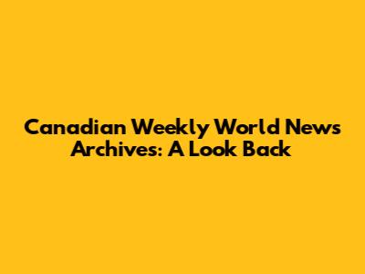 Canadian Weekly World News Archives: A Look Back