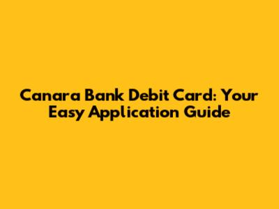 Canara Bank Debit Card: Your Easy Application Guide