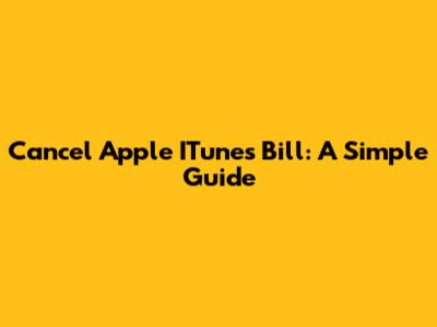 Cancel Apple ITunes Bill: A Simple Guide