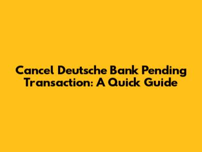 Cancel Deutsche Bank Pending Transaction: A Quick Guide