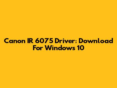 Canon IR 6075 Driver: Download For Windows 10