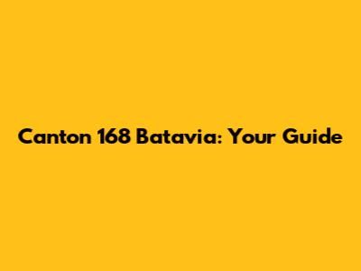 Canton 168 Batavia: Your Guide